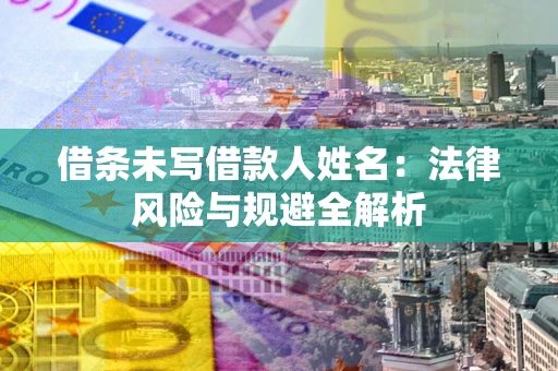 北京借条未写借款人姓名：法律风险与规避全解析