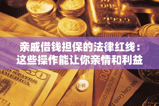 北京亲戚借钱担保的法律红线：这些操作能让你亲情和利益两不误