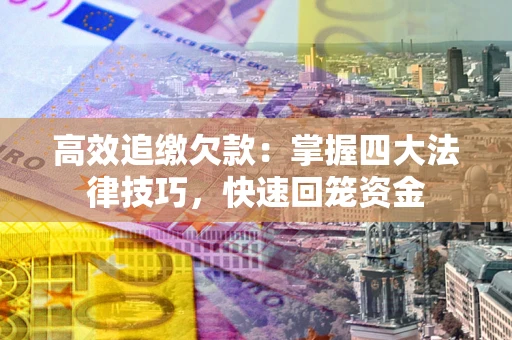 北京高效追缴欠款：掌握四大法律技巧，快速回笼资金