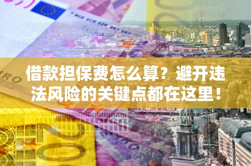 北京借款担保费怎么算？避开违法风险的关键点都在这里！