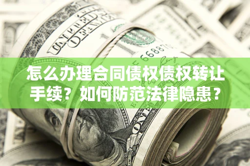北京怎么办理合同债权债权转让手续？如何防范法律隐患？