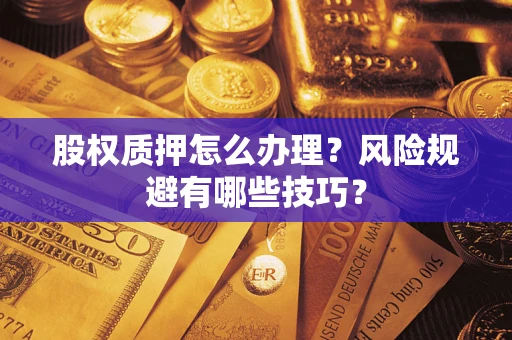 北京股权质押怎么办理？风险规避有哪些技巧？