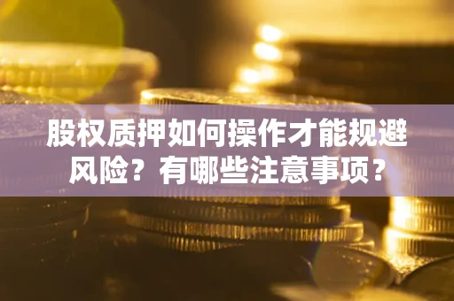 北京股权质押如何操作才能规避风险？有哪些注意事项？