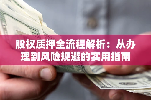 北京股权质押全流程解析：从办理到风险规避的实用指南