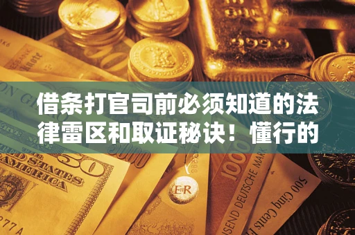 北京借条打官司前必须知道的法律雷区和取证秘诀！懂行的人已经留好这些证据