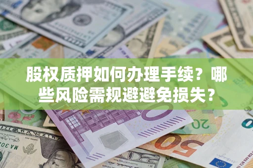 北京股权质押如何办理手续？哪些风险需规避避免损失？