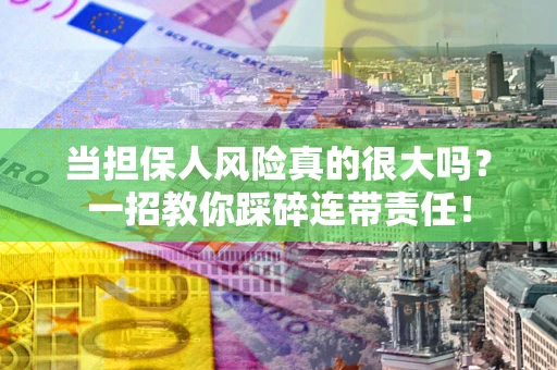 北京当担保人风险真的很大吗？一招教你踩碎连带责任！