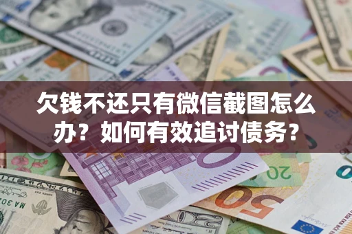 北京欠钱不还只有微信截图怎么办？如何有效追讨债务？