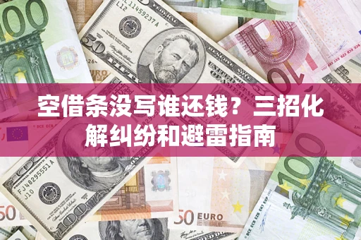 北京空借条没写谁还钱？三招化解纠纷和避雷指南