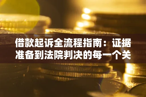 北京借款起诉全流程指南：证据准备到法院判决的每一个关键步骤