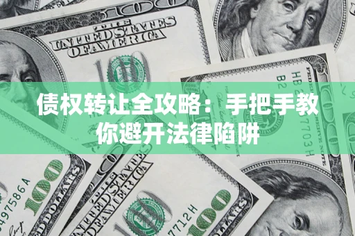 北京债权转让全攻略：手把手教你避开法律陷阱