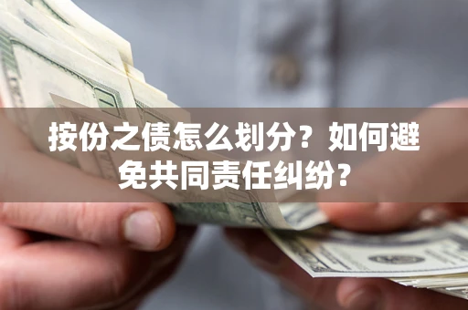 北京按份之债怎么划分？如何避免共同责任纠纷？