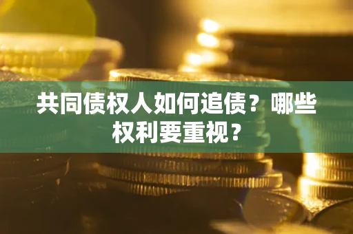北京共同债权人如何追债？哪些权利要重视？