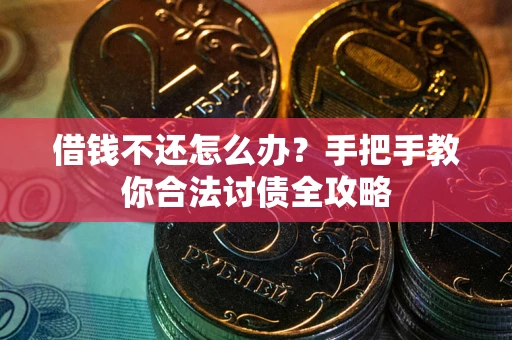 北京借钱不还怎么办？手把手教你合法讨债全攻略