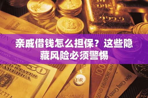 北京亲戚借钱怎么担保？这些隐藏风险必须警惕