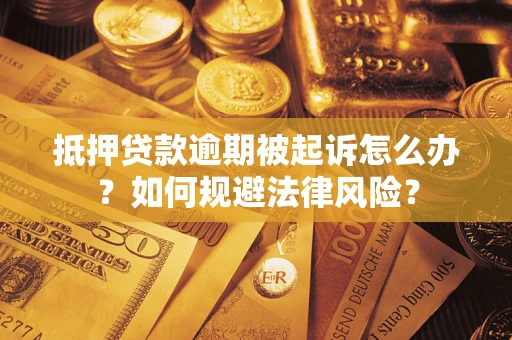 北京抵押贷款逾期被起诉怎么办？如何规避法律风险？
