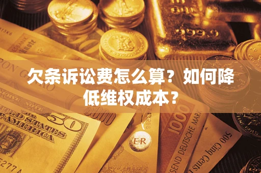 北京欠条诉讼费怎么算？如何降低维权成本？