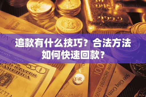 北京追款有什么技巧？合法方法如何快速回款？