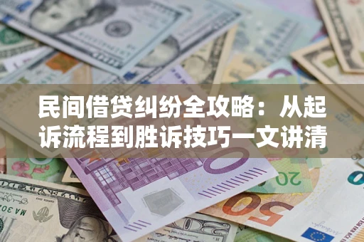 北京民间借贷纠纷全攻略：从起诉流程到胜诉技巧一文讲清