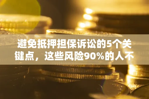 北京避免抵押担保诉讼的5个关键点，这些风险90%的人不知道！