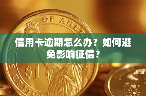北京信用卡逾期怎么办？如何避免影响征信？