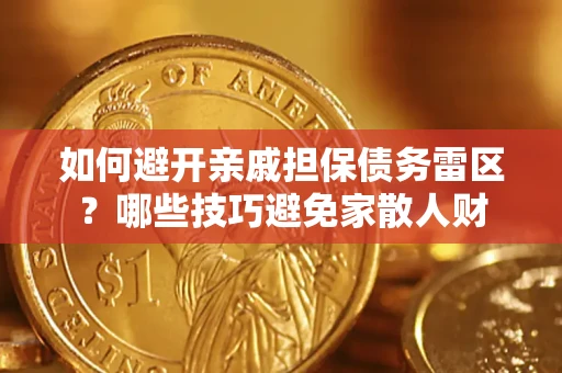 北京如何避开亲戚担保债务雷区？哪些技巧避免家散人财