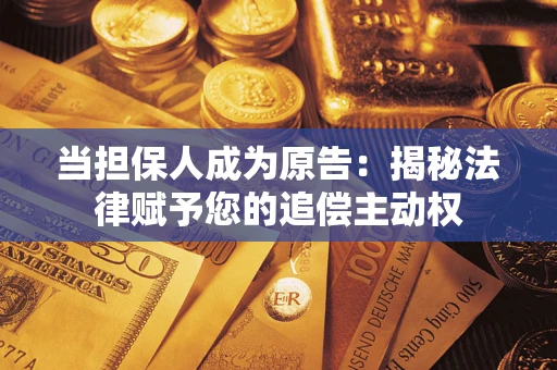 北京当担保人成为原告:揭秘法律赋予您的追偿主动权 北京当担保人成为原告:揭秘法律赋予您的追偿主动权