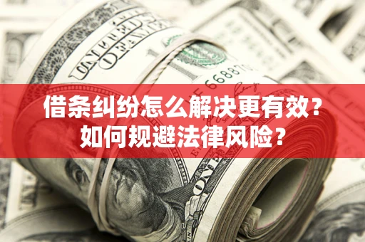 北京借条纠纷怎么解决更有效？如何规避法律风险？