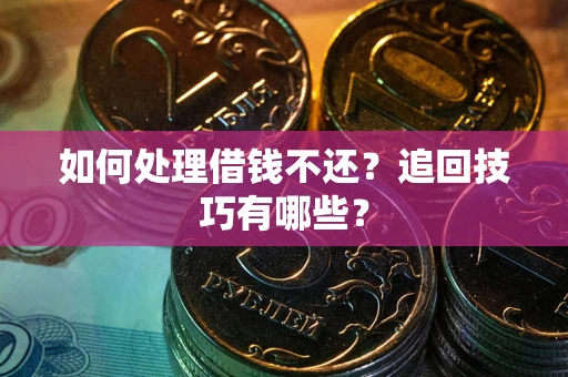 北京如何处理借钱不还？追回技巧有哪些？
