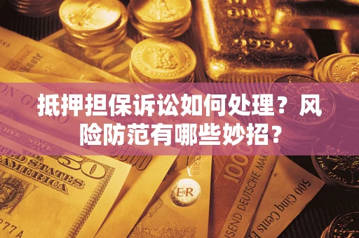 北京抵押担保诉讼如何处理？风险防范有哪些妙招？