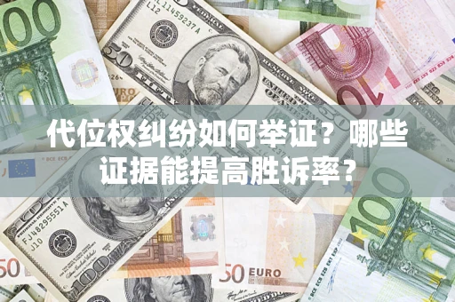 北京代位权纠纷如何举证？哪些证据能提高胜诉率？
