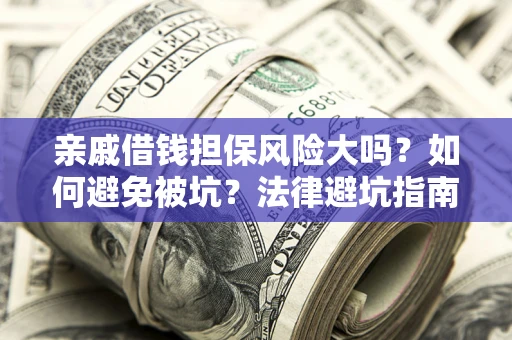 北京亲戚借钱担保风险大吗？如何避免被坑？法律避坑指南