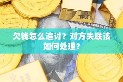 北京欠钱怎么追讨？对方失联该如何处理？