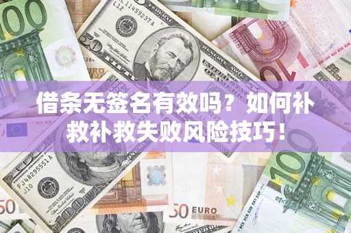 北京借条无签名有效吗？如何补救补救失败风险技巧！