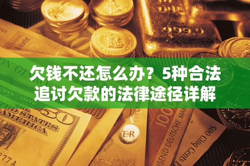 北京欠钱不还怎么办？5种合法追讨欠款的法律途径详解