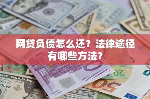 北京网贷负债怎么还？法律途径有哪些方法？